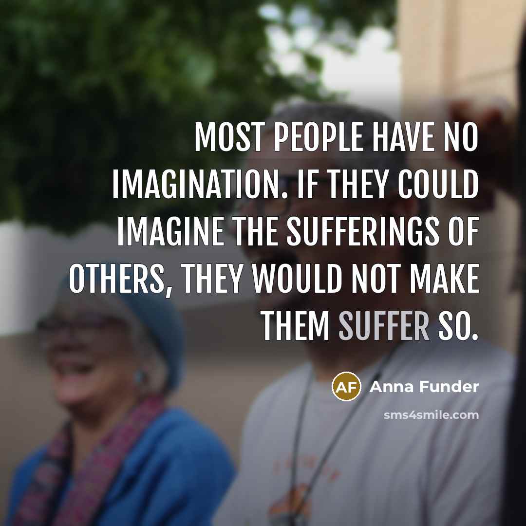 “Most people have no imagination. If they could imagine the…” quote by Anna Funder