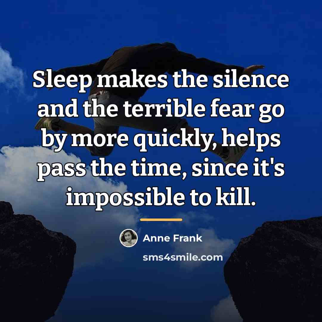 “Sleep makes the silence and the terrible fear go by…” quote by Anne Frank