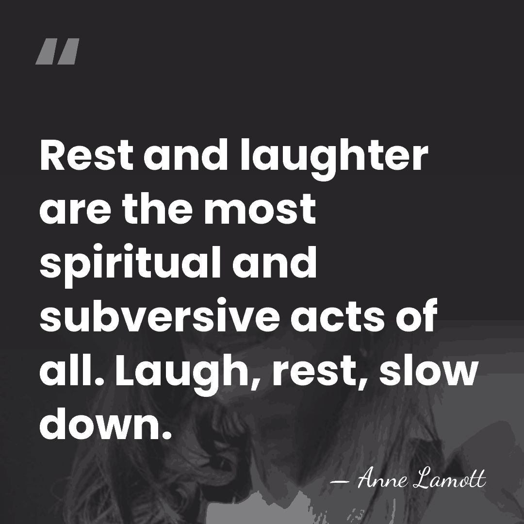 Rest and laughter are the most spiritual and subversive acts of all.&hellip; - Anne Lamott