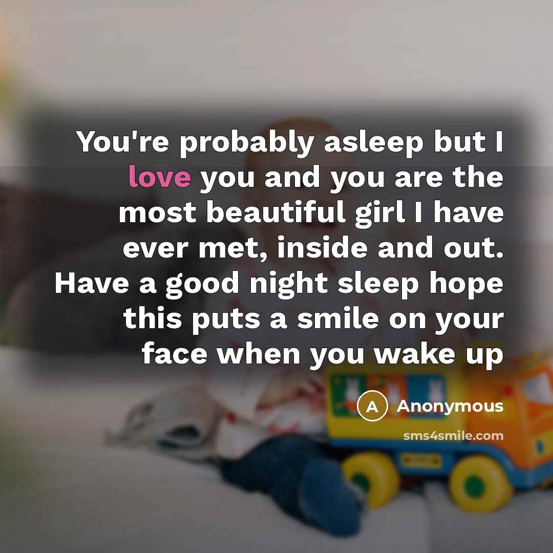 “You're probably asleep but I love you and you are…” quote by Anonymous
