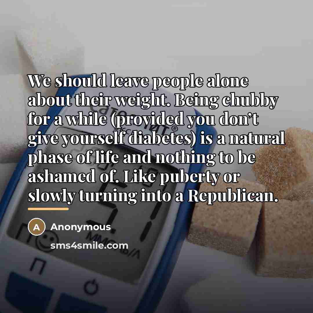 “We should leave people alone about their weight. Being chubby…” quote by Anonymous
