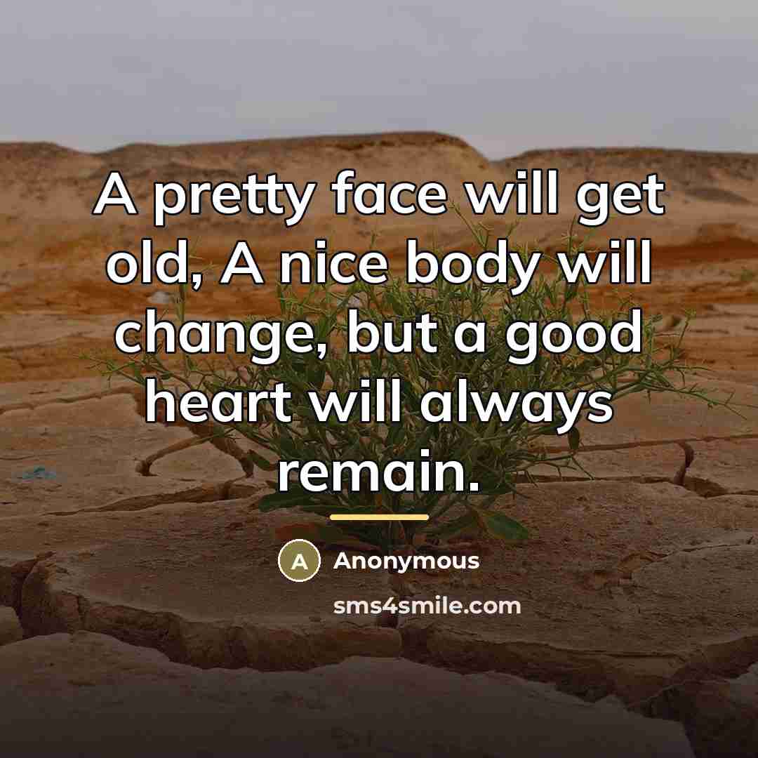 “A pretty face will get old, A nice body will…” quote by Anonymous