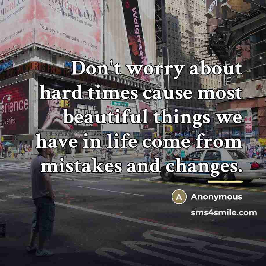 “Don't worry about hard times cause most beautiful things we…” quote by Anonymous