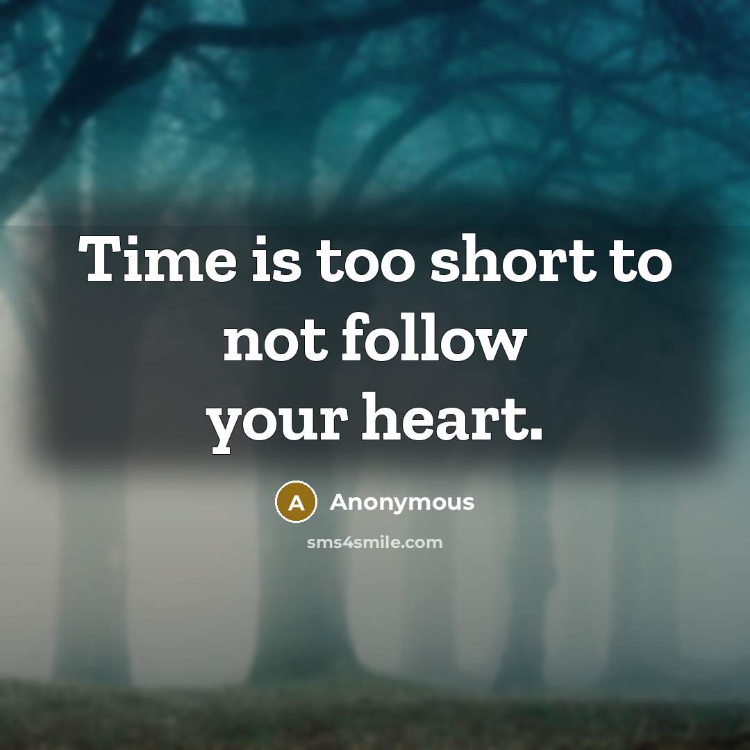 “Time is too short to not follow your heart.…” quote by Anonymous