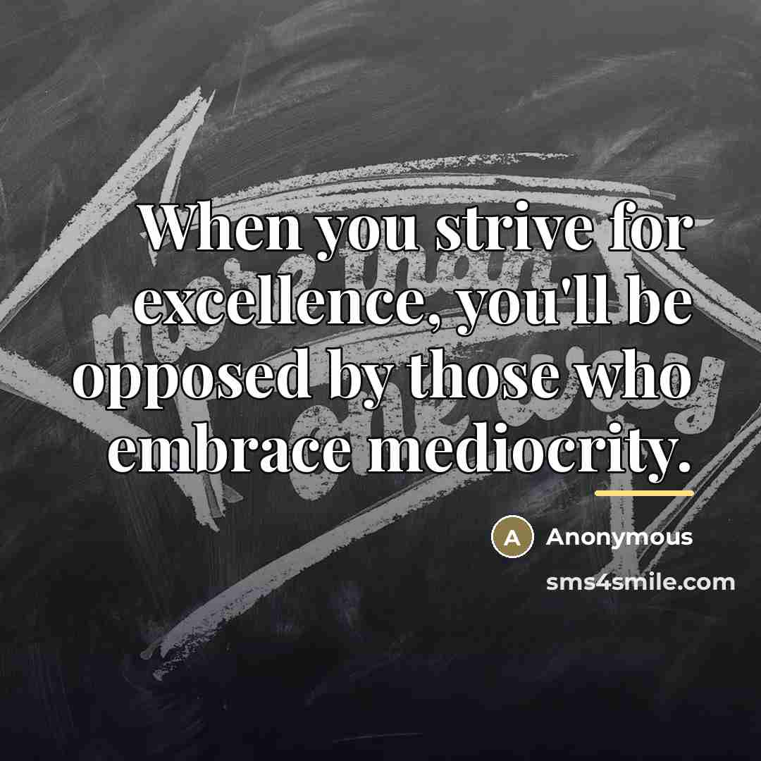 “When you strive for excellence, you'll be opposed by those…” quote by Anonymous