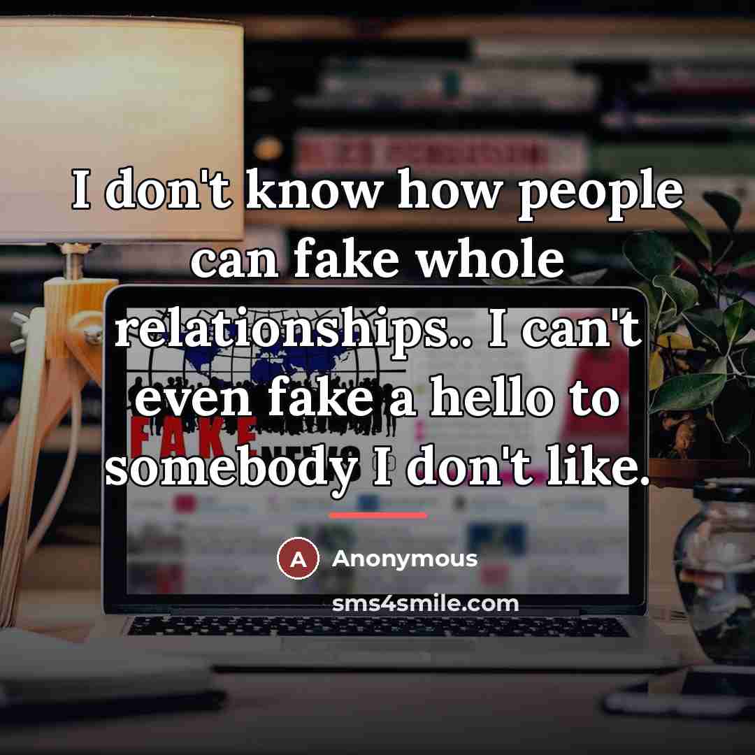 “I don't know how people can fake whole relationships.. I…” quote by Anonymous