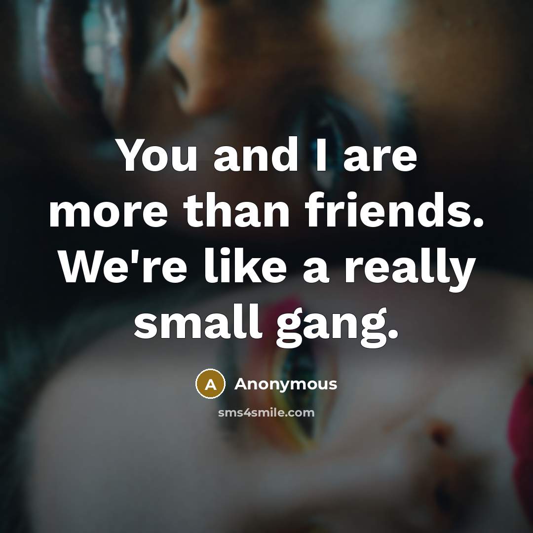 “You and I are more than friends. We're like a…” quote by Anonymous