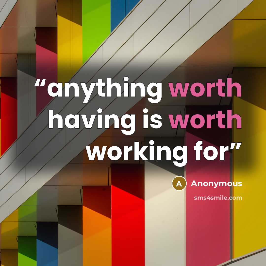 “anything worth having is worth working for” quote by Anonymous