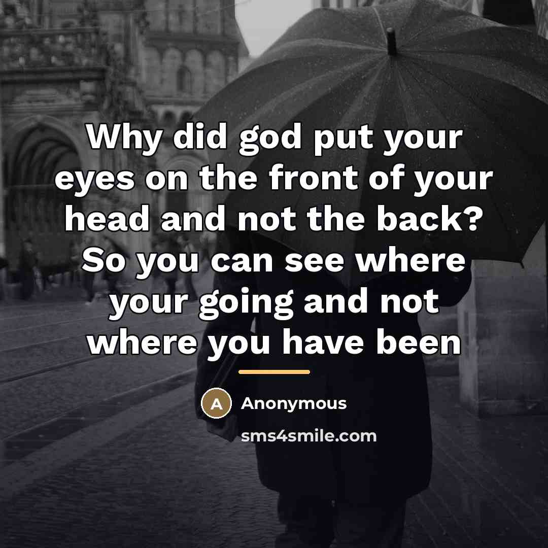 “Why did god put your eyes on the front of…” quote by Anonymous