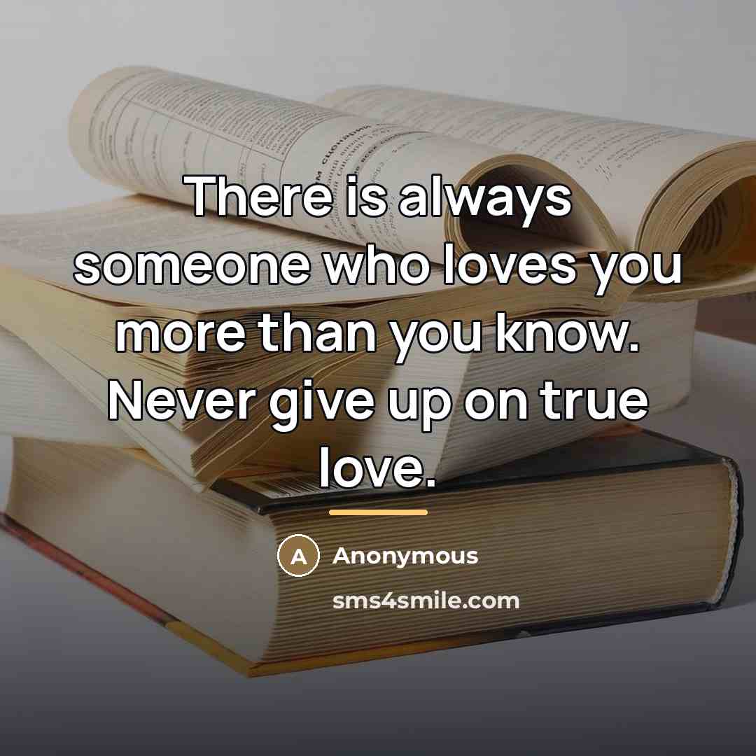 “There is always someone who loves you more than you…” quote by Anonymous