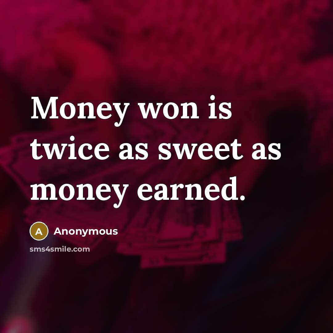 “Money won is twice as sweet as money earned.…” quote by Anonymous