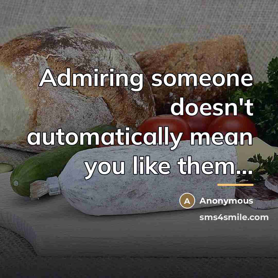 “Admiring someone doesn't automatically mean you like them...…” quote by Anonymous