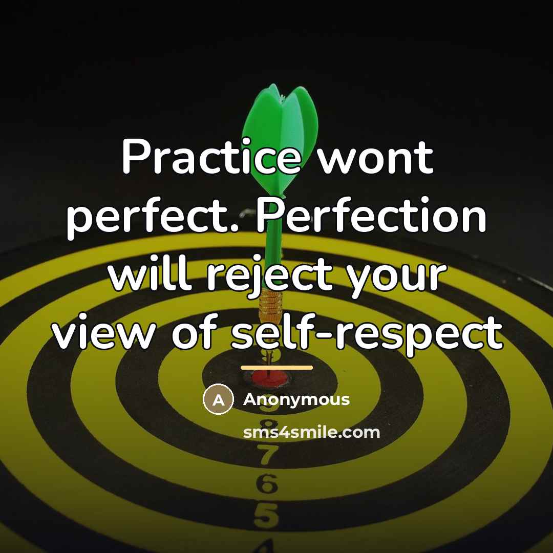 “Practice wont perfect. Perfection will reject your view of self-respect…” quote by Anonymous