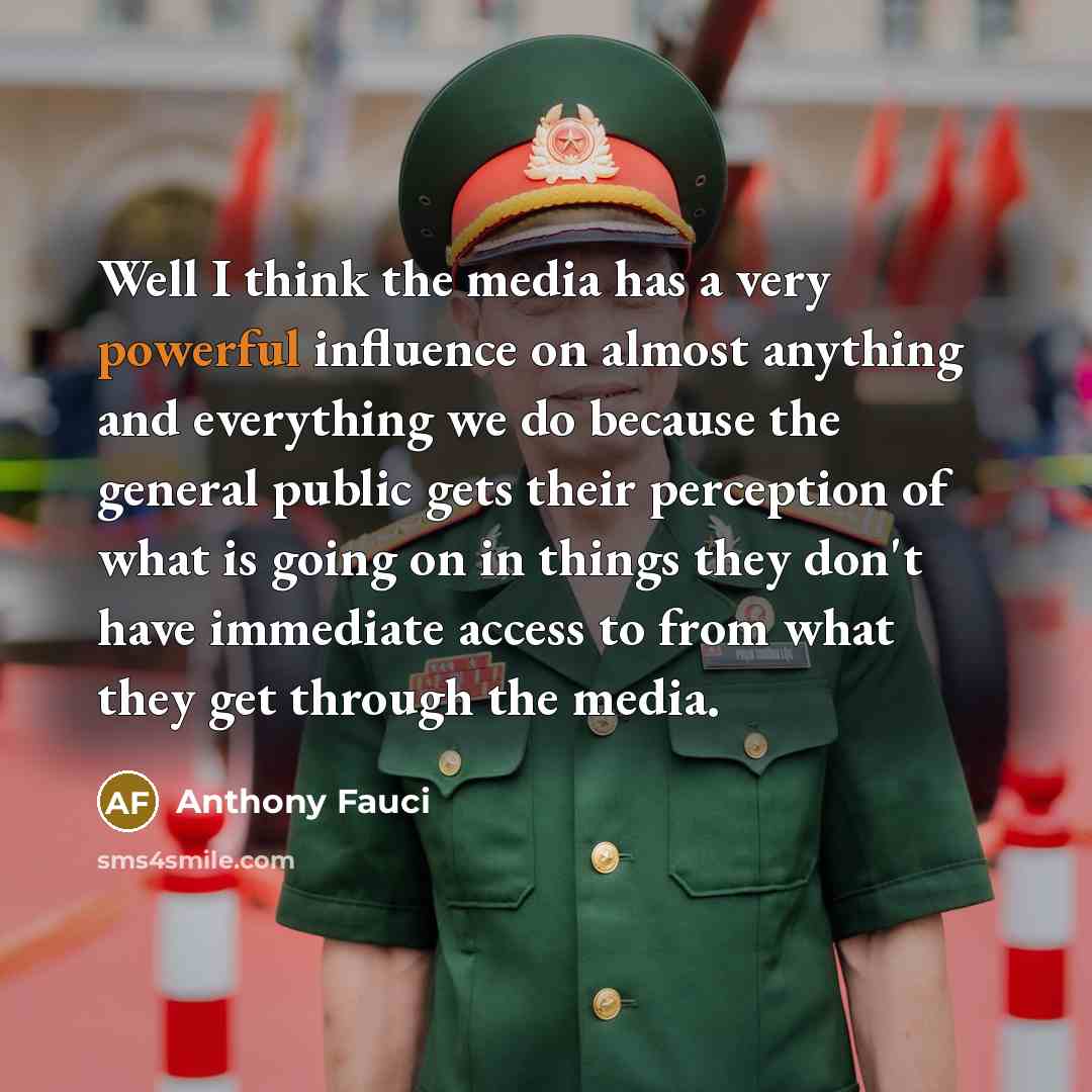 “Well I think the media has a very powerful influence…” quote by Anthony Fauci