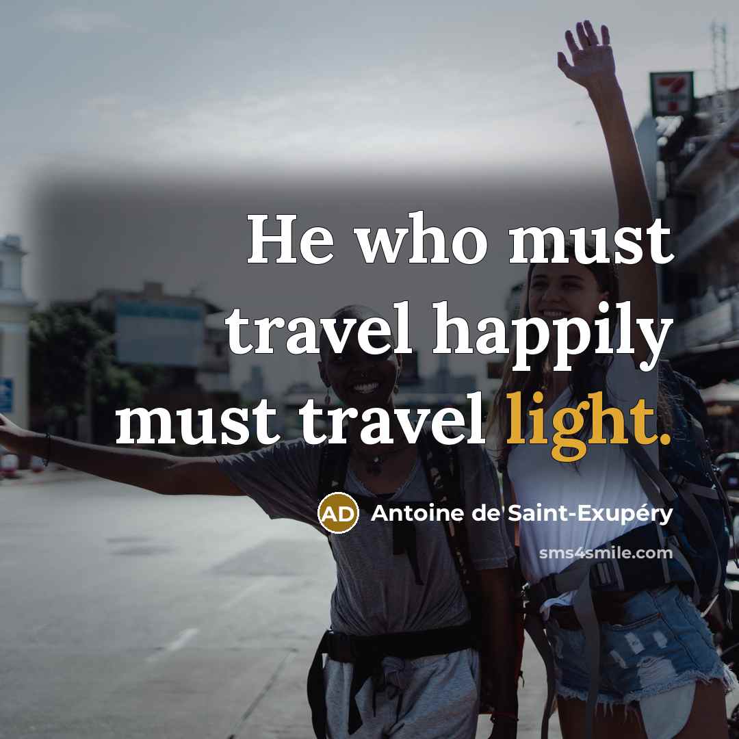 “He who must travel happily must travel light.” quote by Antoine de Saint-Exupery