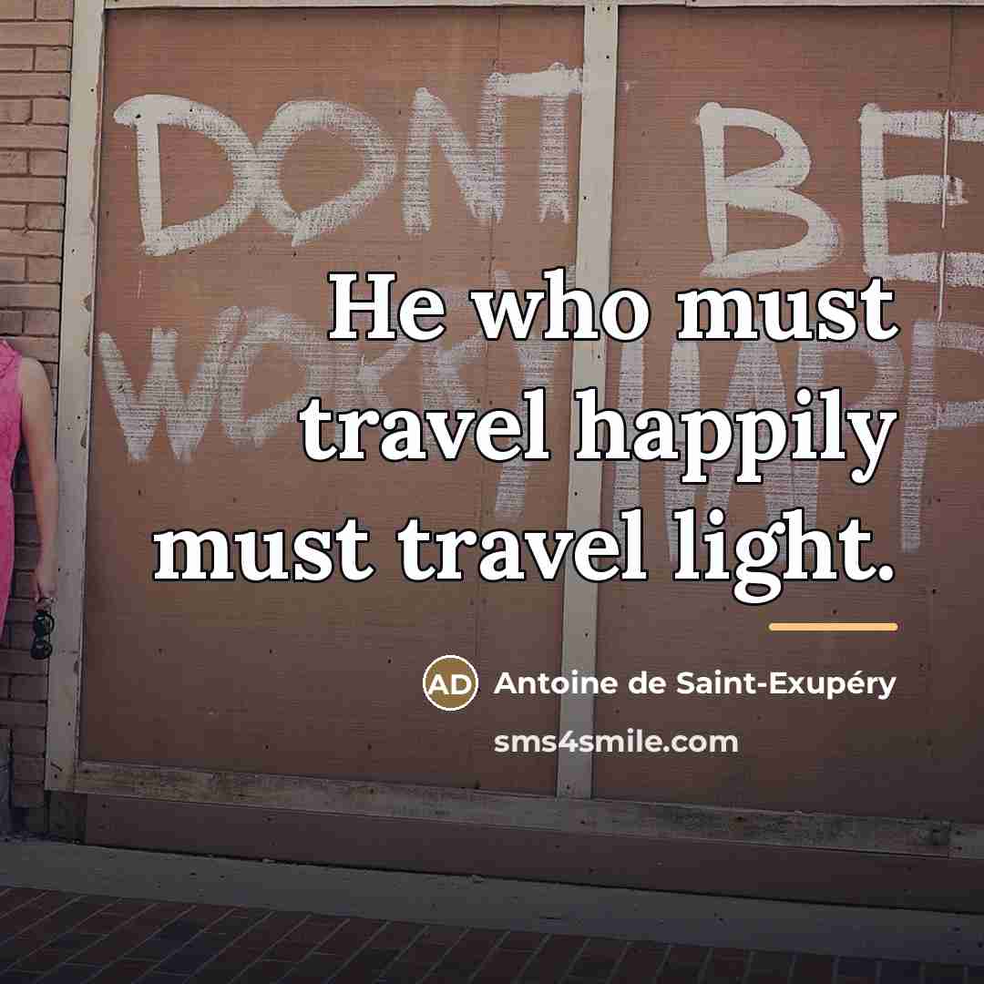 “He who must travel happily must travel light.…” quote by Antoine de Saint-Exupery