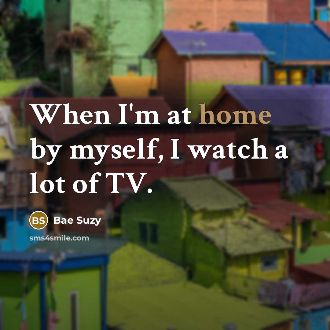 “When I'm at home by myself, I watch a lot…” quote by Bae Suzy