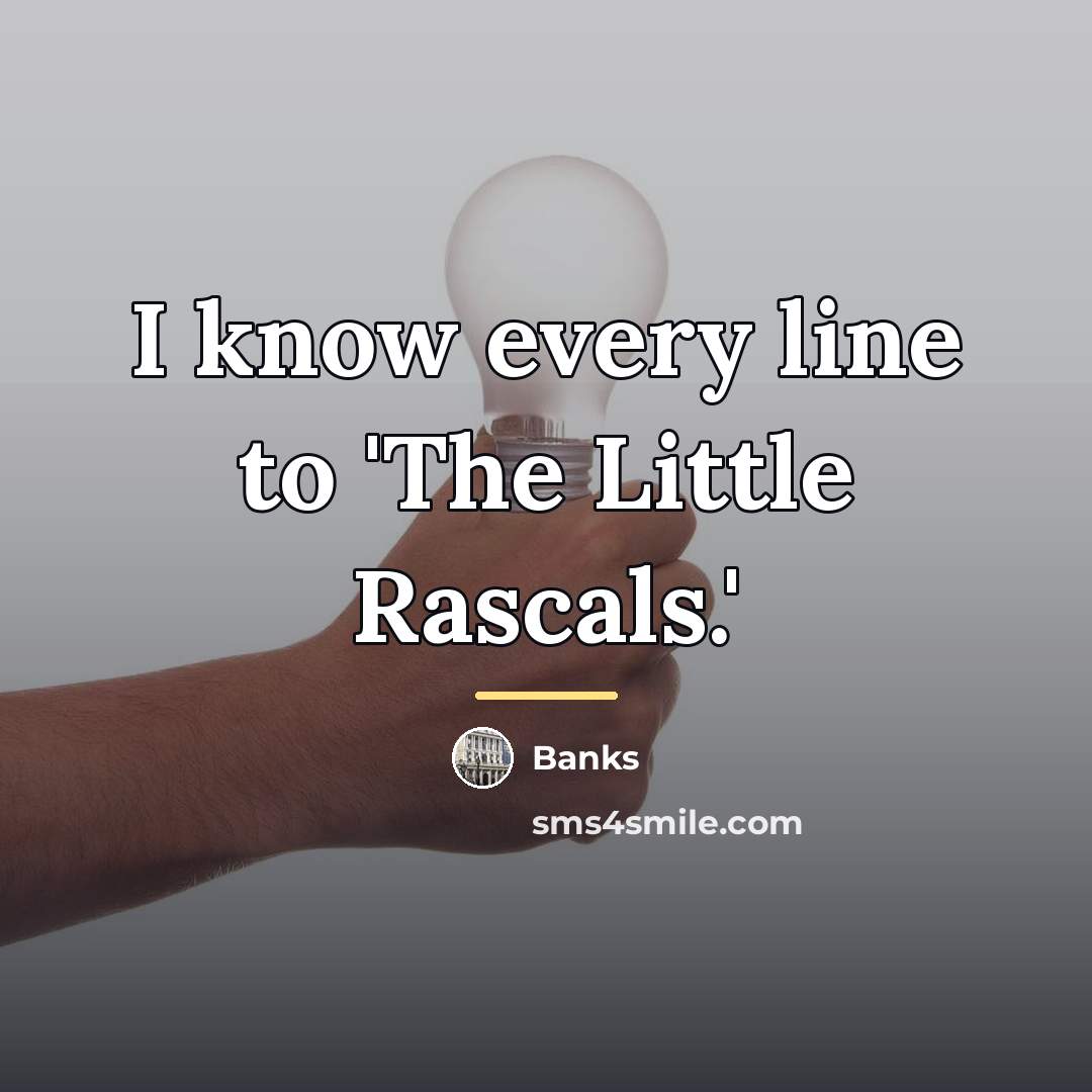 “I know every line to 'The Little Rascals.'…” quote by Banks
