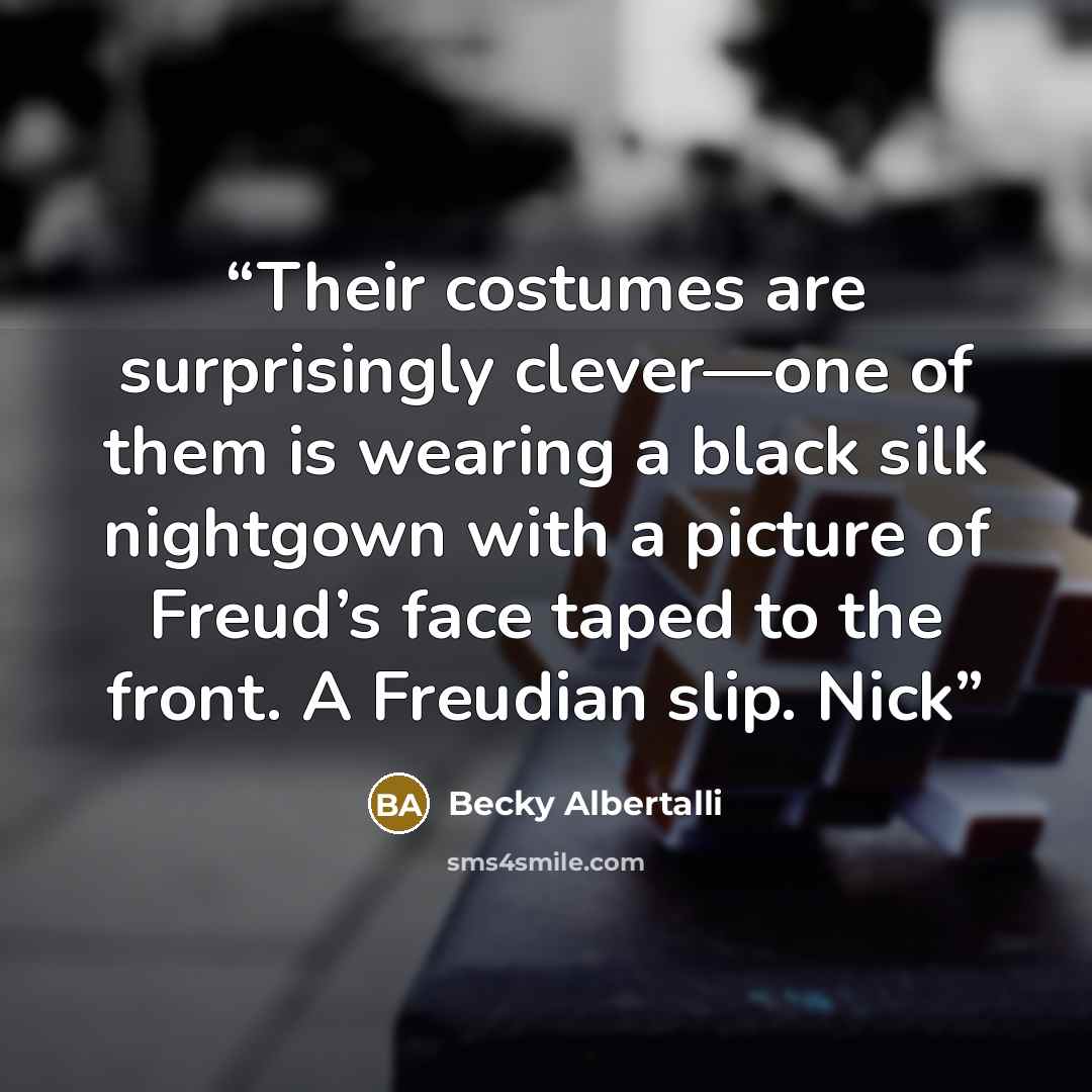 “Their costumes are surprisingly clever—one of them is wearing a black silk nightgown with a picture of Freud’s face taped to the front. A Freudian slip. Nick” quote by Becky Albertalli