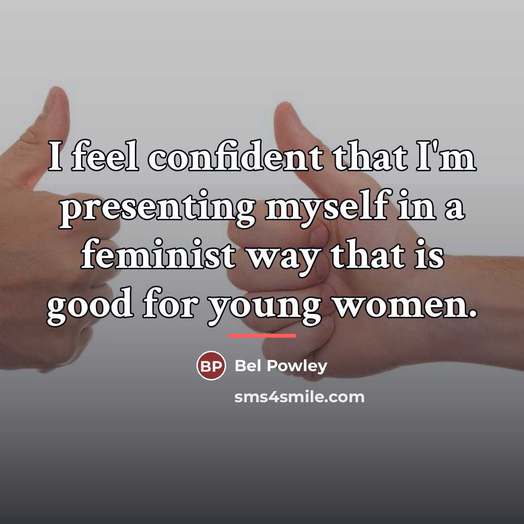 “I feel confident that I'm presenting myself in a feminist…” quote by Bel Powley