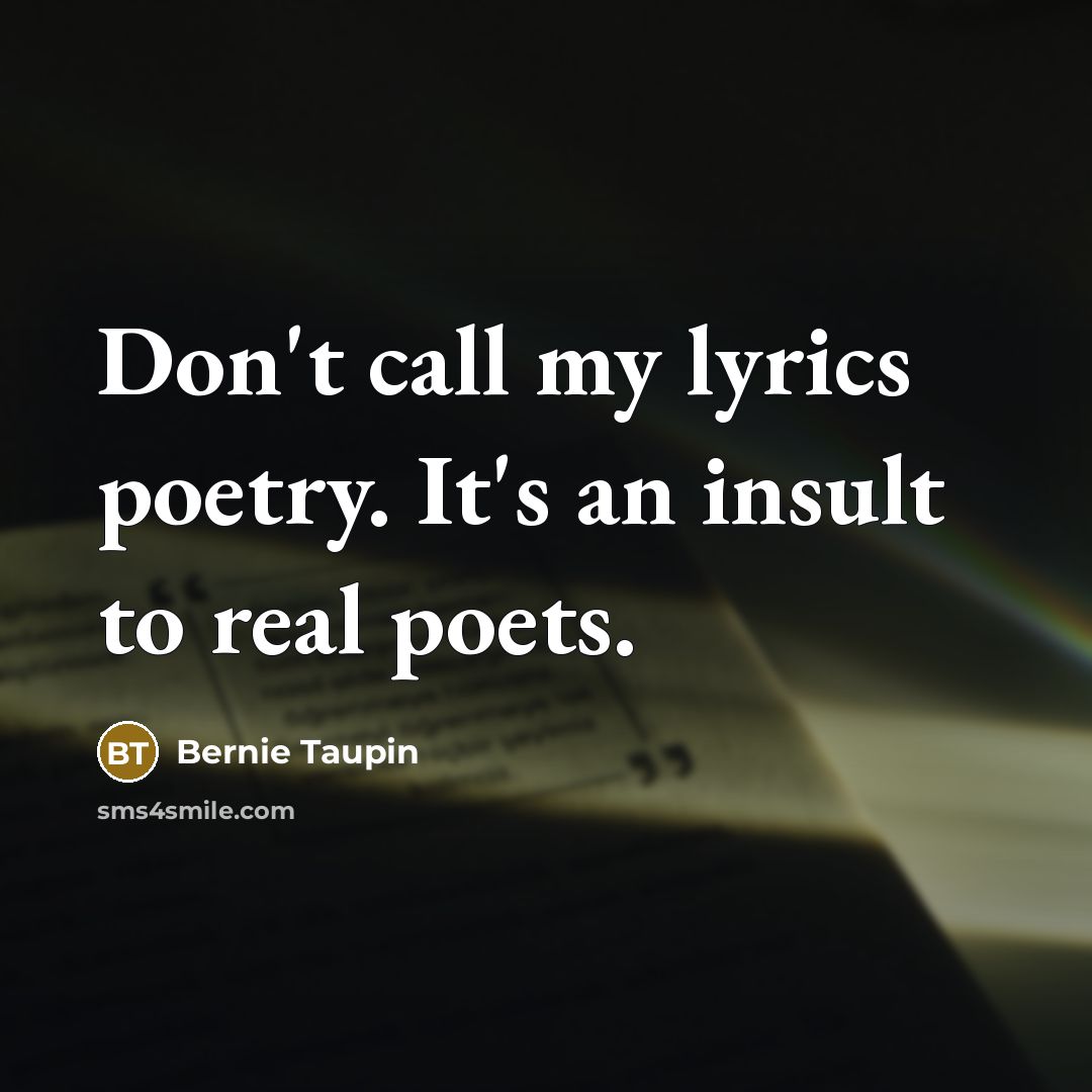 “Don't call my lyrics poetry. It's an insult to real…” quote by Bernie Taupin
