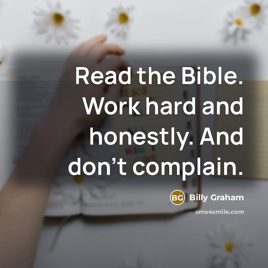 “Read the Bible. Work hard and honestly. And don't complain.…” quote by Billy Graham