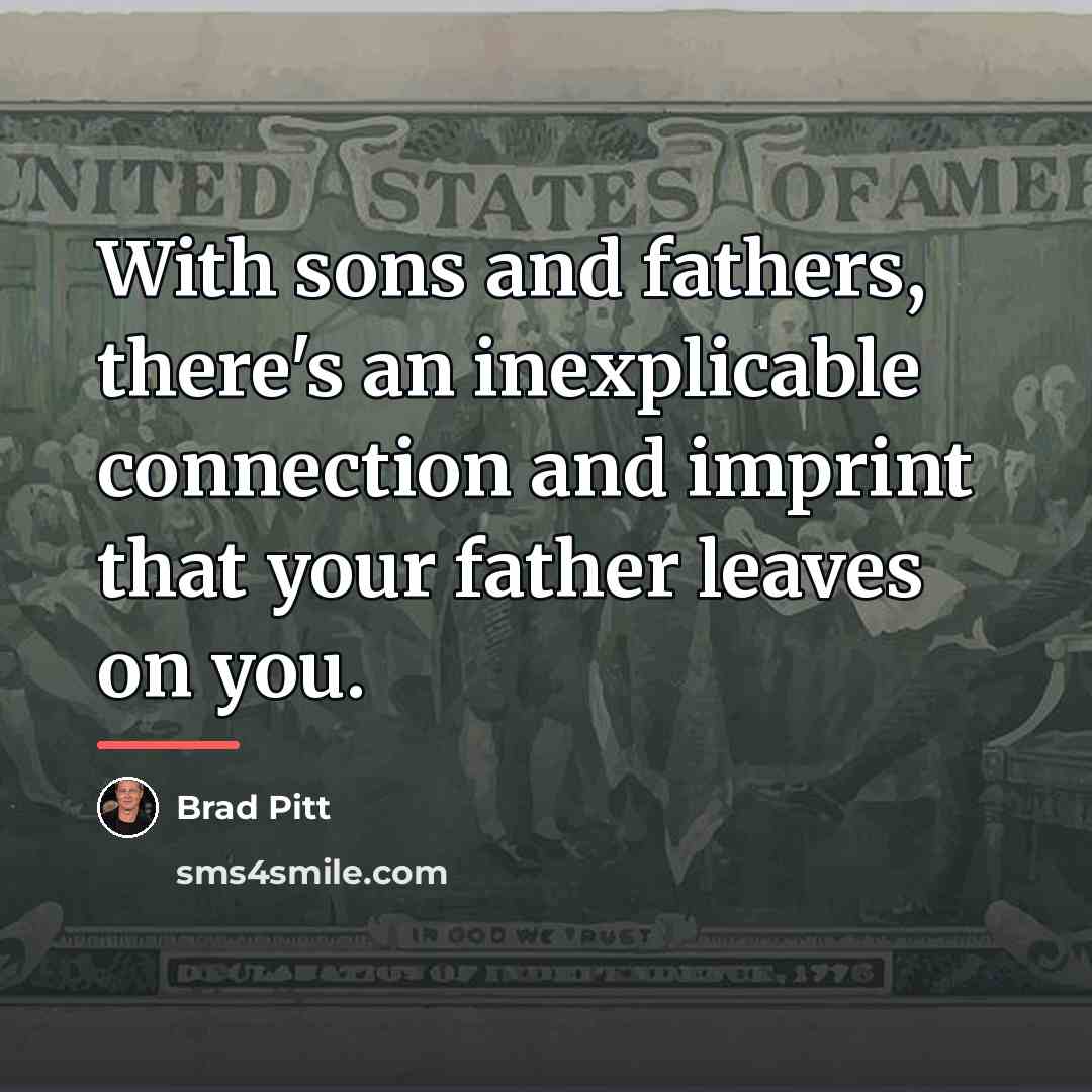 “With sons and fathers, there's an inexplicable connection and imprint…” quote by Brad Pitt