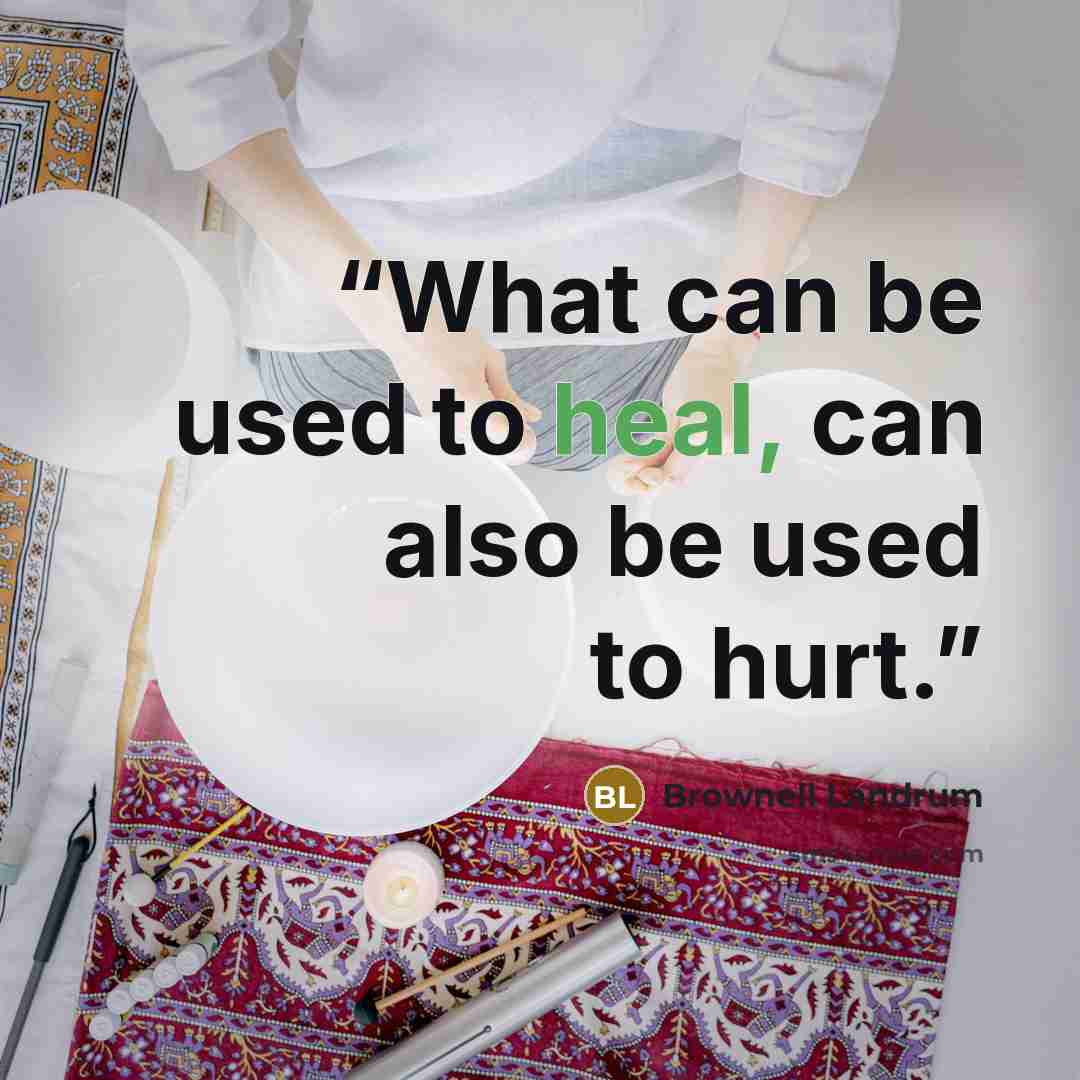 “What can be used to heal, can also be used to hurt.” quote by Brownell Landrum