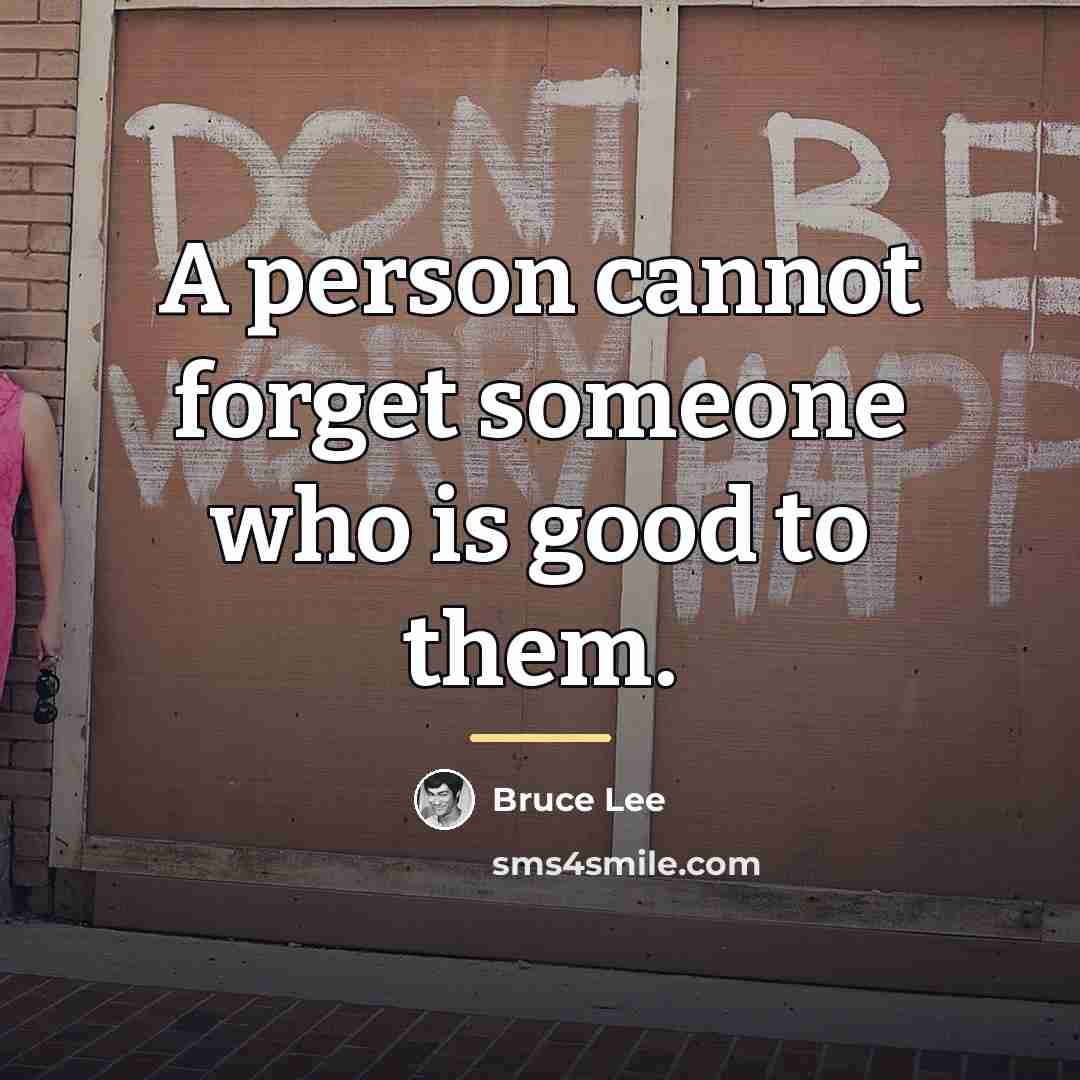“A person cannot forget someone who is good to them.…” quote by Bruce Lee