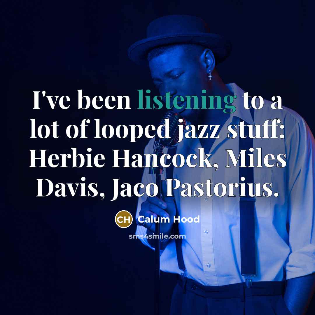 “I've been listening to a lot of looped jazz stuff:…” quote by Calum Hood