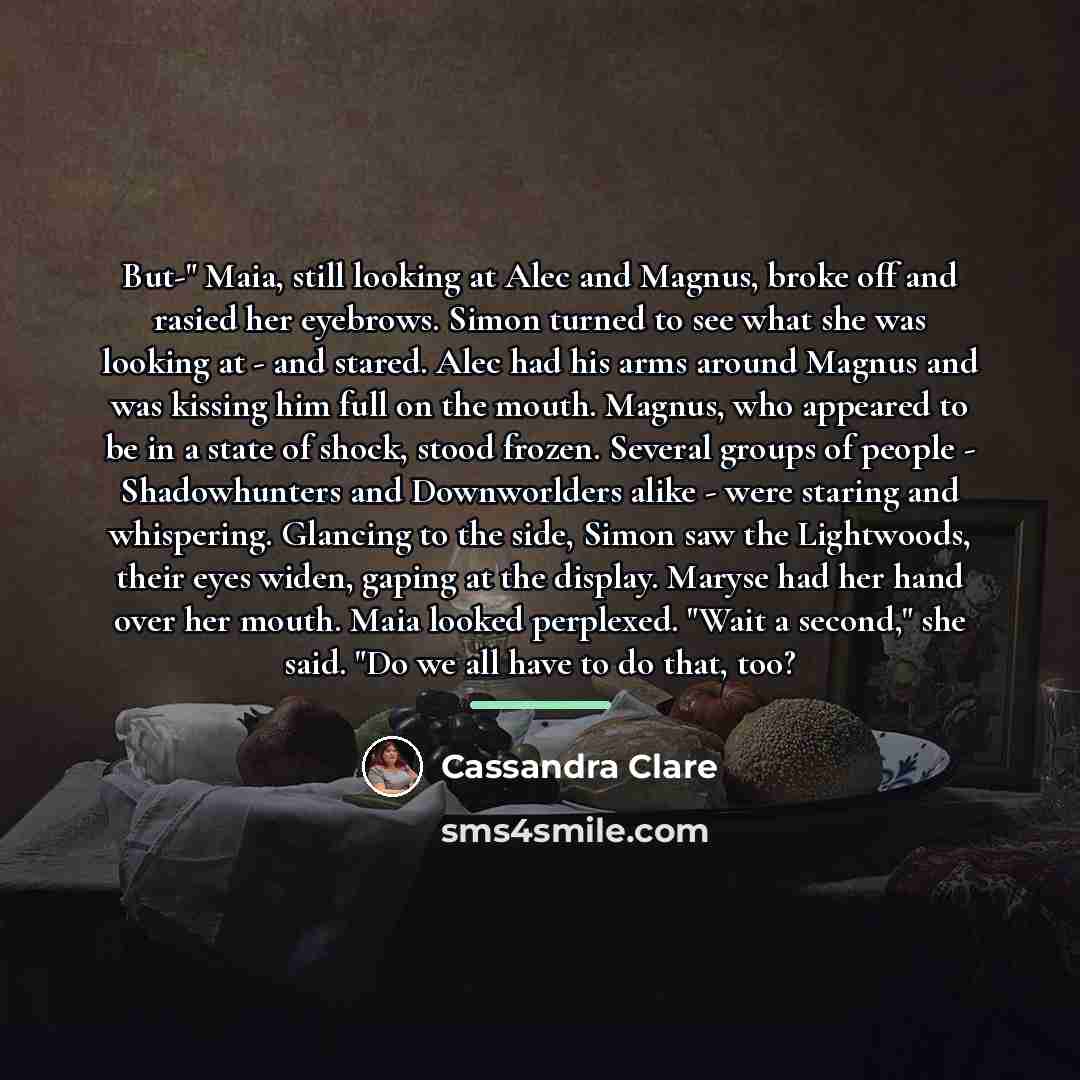 “But-" Maia, still looking at Alec and Magnus, broke off…” quote by Cassandra Clare
