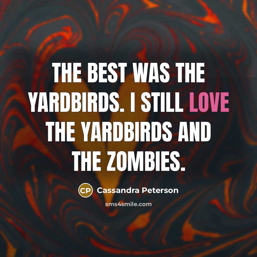 “The best was The Yardbirds. I still love The Yardbirds…” quote by Cassandra Peterson