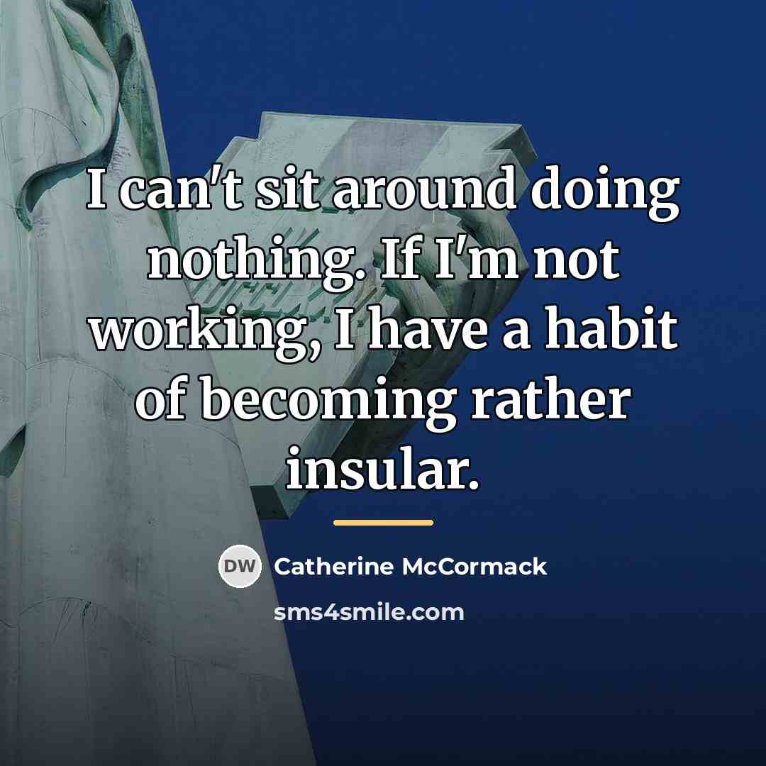 “I can't sit around doing nothing. If I'm not working,…” quote by Catherine McCormack