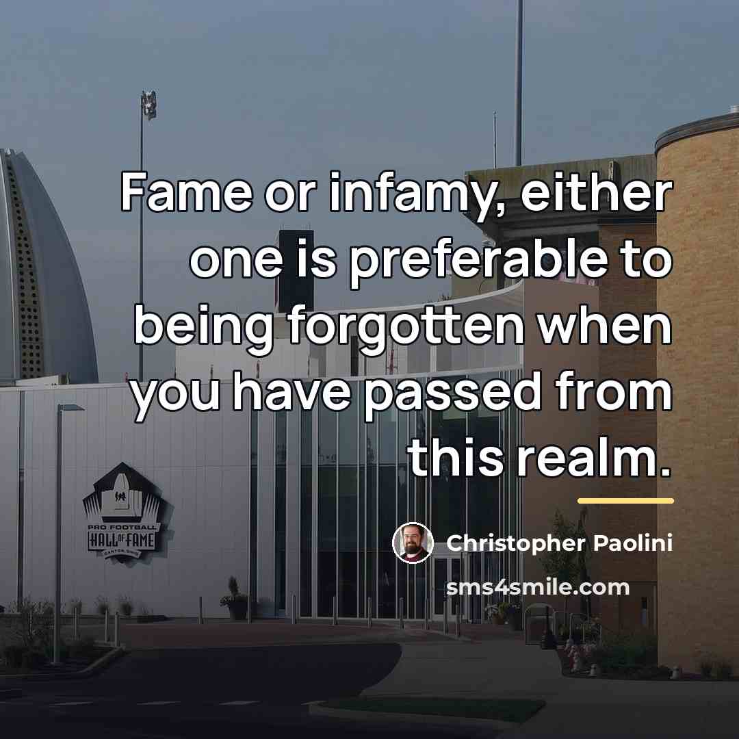 “Fame or infamy, either one is preferable to being forgotten…” quote by Christopher Paolini