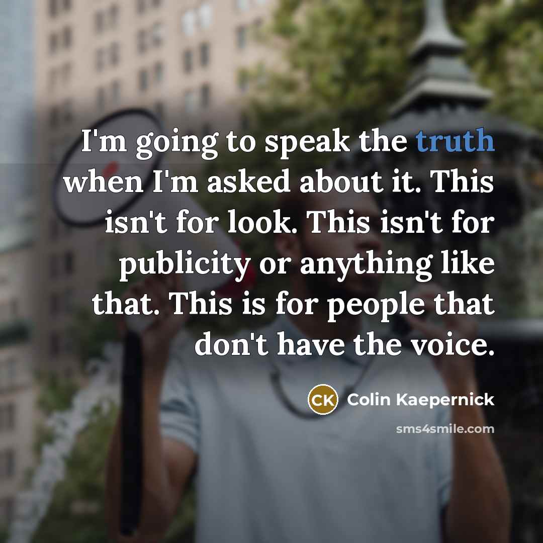 “I'm going to speak the truth when I'm asked about…” quote by Colin Kaepernick