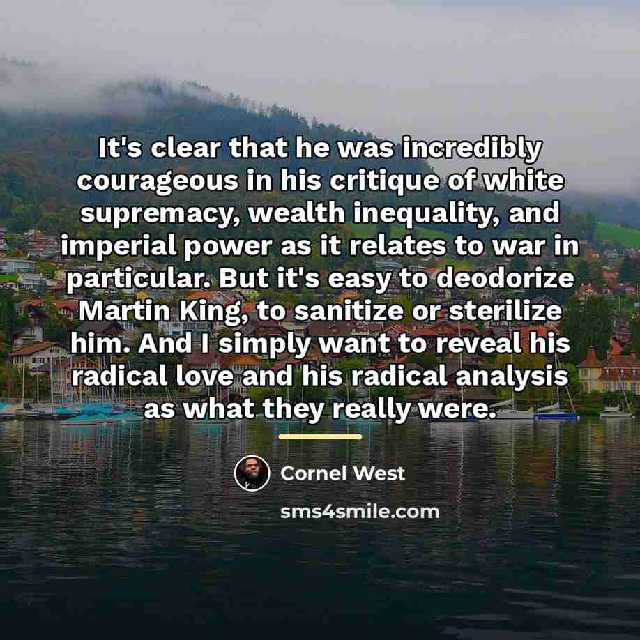 “It's clear that he was incredibly courageous in his critique…” quote by Cornel West