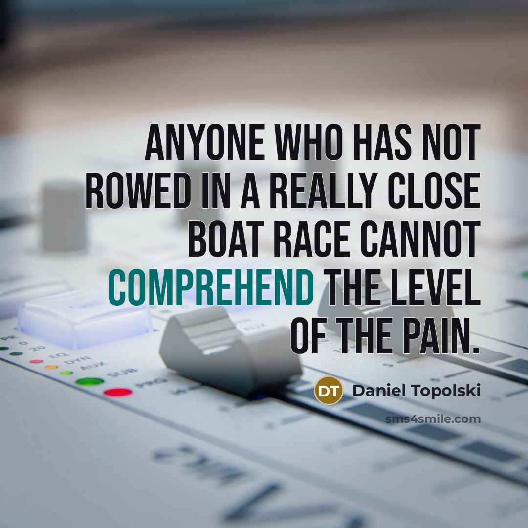 “Anyone who has not rowed in a really close Boat…” quote by Daniel Topolski