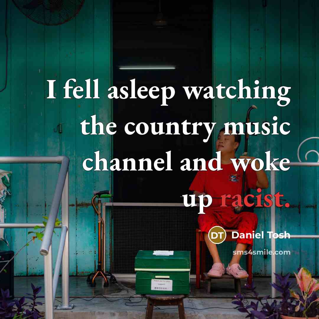 “I fell asleep watching the country music channel and woke…” quote by Daniel Tosh