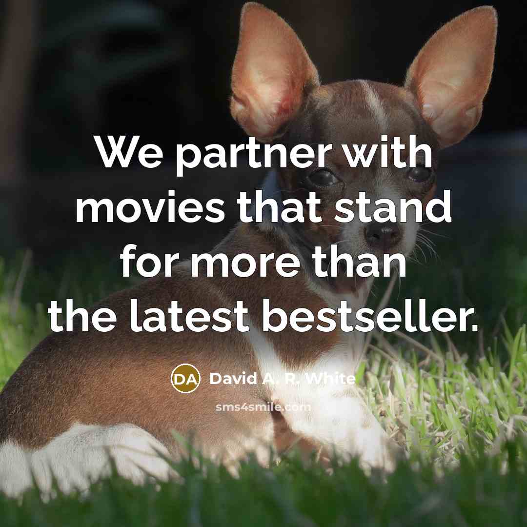 “We partner with movies that stand for more than the…” quote by David A. R. White