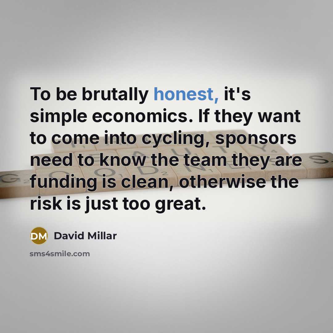 “To be brutally honest, it's simple economics. If they want…” quote by David Millar