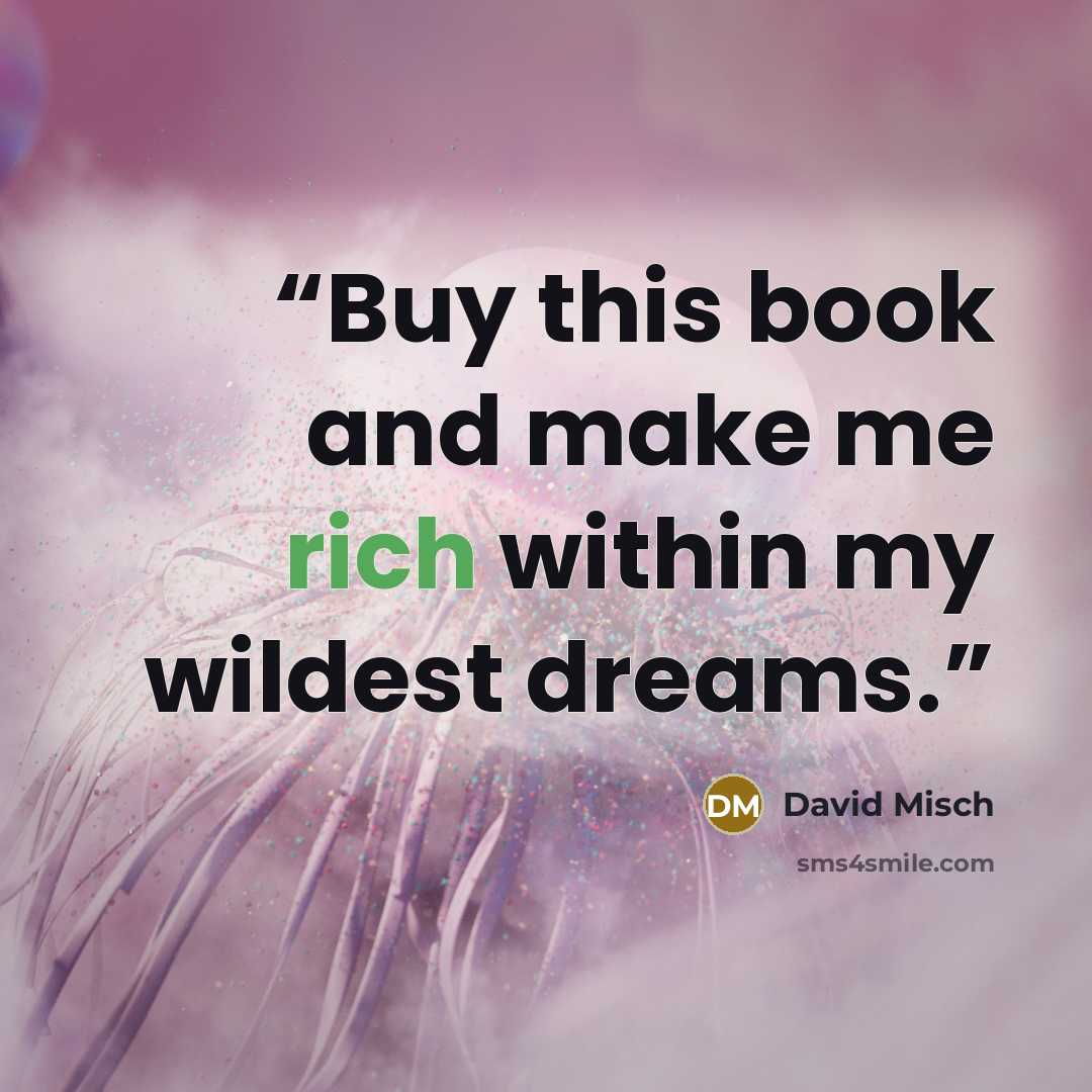 “Buy this book and make me rich within my wildest dreams.” quote by David Misch