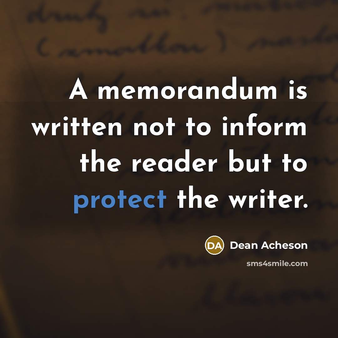 “A memorandum is written not to inform the reader but…” quote by Dean Acheson