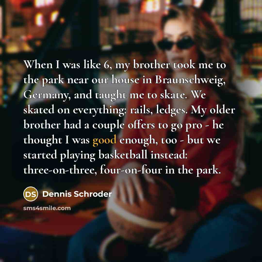 “When I was like 6, my brother took me to…” quote by Dennis Schroder