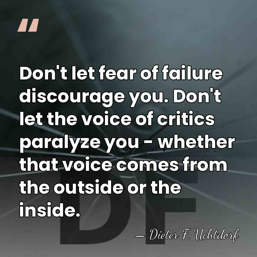 Don't let fear of failure discourage you. Don't let the voice of&hellip; - Dieter F. Uchtdorf
