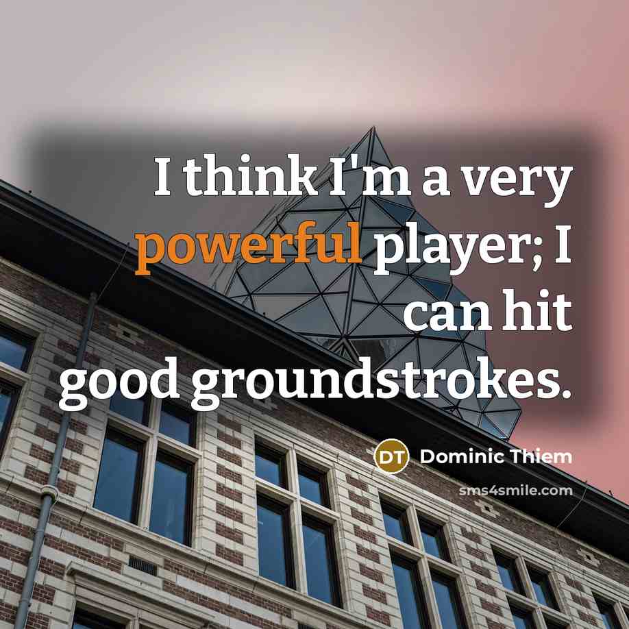 “I think I'm a very powerful player; I can hit…” quote by Dominic Thiem