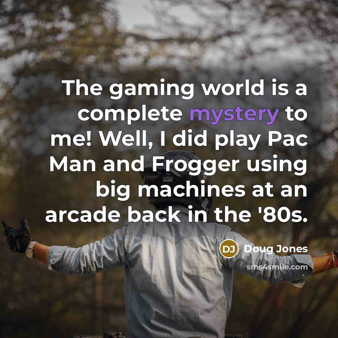 “The gaming world is a complete mystery to me! Well,…” quote by Doug Jones