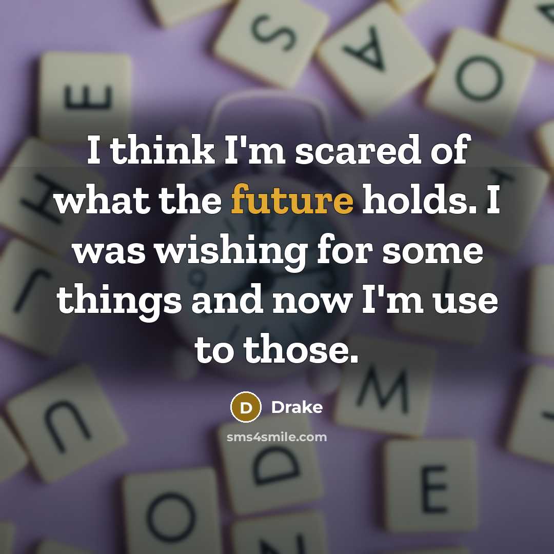 “I think I'm scared of what the future holds. I…” quote by Drake