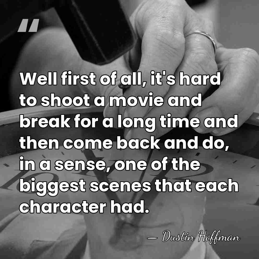 Well first of all, it's hard to shoot a movie and break&hellip; - Dustin Hoffman