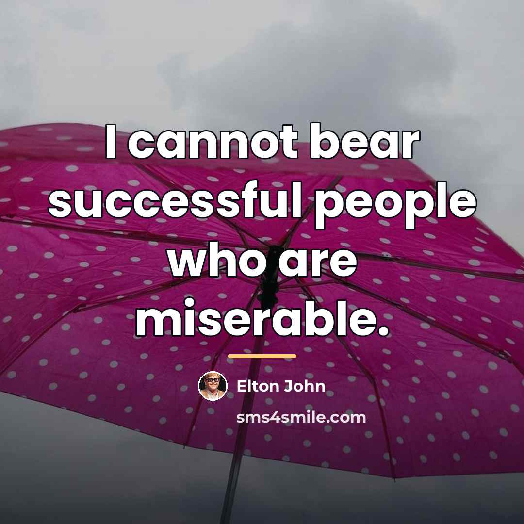 “I cannot bear successful people who are miserable.…” quote by Elton John