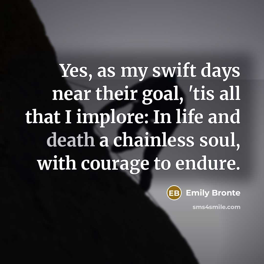 “Yes, as my swift days near their goal, 'tis all…” quote by Emily Bronte
